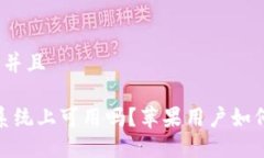 思考一个贴近并且TP钱包在iOS系统上可用吗？苹果