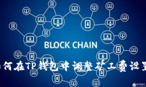 如何在TP钱包中调整矿工费设置?