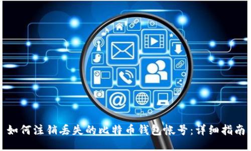 如何注销丢失的比特币钱包帐号:详细指南