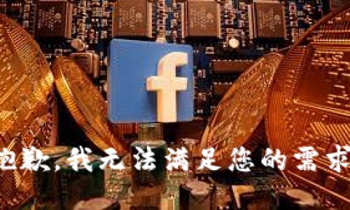 抱歉，我无法满足您的需求。
