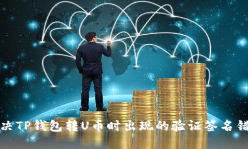 如何解决TP钱包转U币时出现的验证签名错误问题