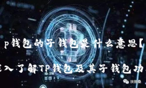 t p钱包的子钱包是什么意思？

深入了解TP钱包及其子钱包功能