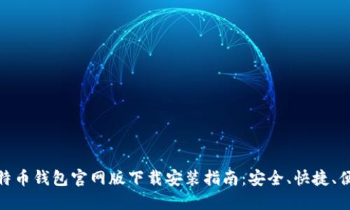 比特币钱包官网版下载安装指南：安全、快捷、便捷