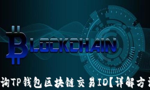 
 如何查询TP钱包区块链交易ID？详解方法与技巧