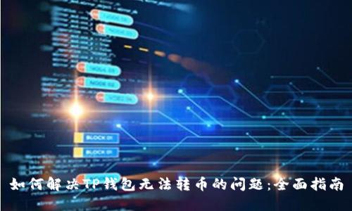 如何解决TP钱包无法转币的问题：全面指南