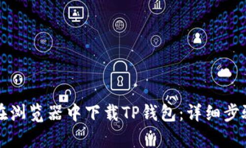 如何在浏览器中下载TP钱包：详细步骤解析