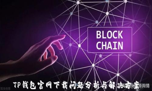 
TP钱包官网下载问题分析与解决方案