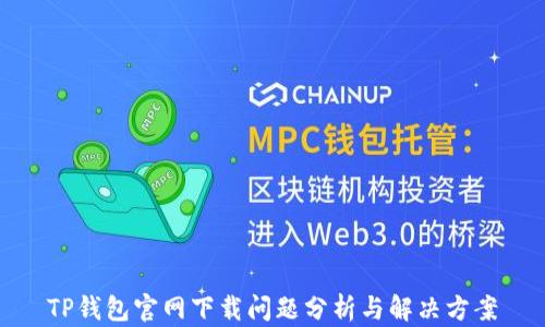 
TP钱包官网下载问题分析与解决方案