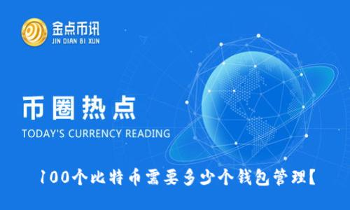 100个比特币需要多少个钱包管理？