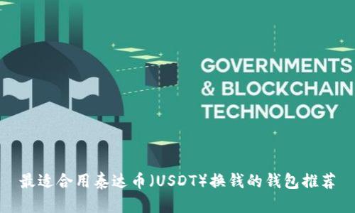 最适合用泰达币(USDT)换钱的钱包推荐
