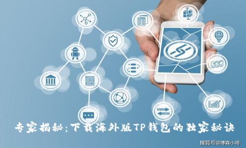 专家揭秘:下载海外版TP钱包的独家秘诀