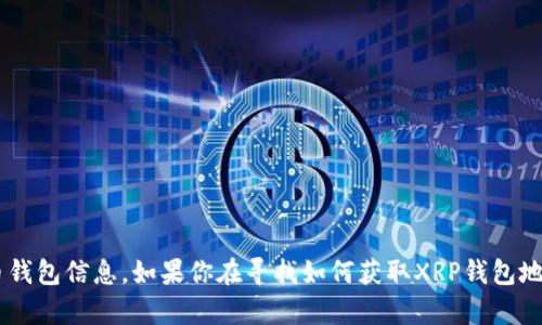 抱歉，我无法提供具体的XRP钱包地址或任何其他具体的加密货币钱包信息。如果你在寻找如何获取XRP钱包地址或与XRP相关的内容，请告诉我，我可以提供相关的信息和建议。