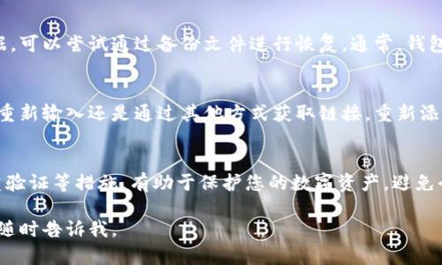 恢复TP钱包中删除的链接主要取决于您删除链接的具体情况和钱包的功能，但一般来说，恢复被删除的链接并不是一个标准支持的功能。以下是一些可能的步骤和建议，供您参考：

### 步骤一：检查钱包的历史记录
首先，您可以在TP钱包中查看历史记录或交易记录。有时候，链接在您删除之前可能有相关的交易或操作记录。通过这些记录，您或许能找到链接的其他信息，帮助您重新设置或恢复链接。

### 步骤二：联系技术支持
如果您无法找到历史记录，建议您联系TP钱包的客户服务或技术支持。向他们说明您的问题，并询问是否有恢复被删除链接的方式，他们会提供专业的帮助和指导。

### 步骤三：使用备份恢复
不少用户在使用数字钱包时会定期进行备份。如果您之前有备份过钱包数据，可以尝试通过备份文件进行恢复。通常，钱包的备份会包含您的所有链接和账户信息，这样可以帮助您找回删除的链接。

### 步骤四：重新添加链接
如果以上方式都不能解决您的问题，您可能需要手动重新添加链接。无论是重新输入还是通过其他方式获取链接，重新添加虽然麻烦，但也是一种有效的解决方案。

### 步骤五：保持钱包的安全性
在使用TP钱包时，保持钱包的安全性是非常重要的。定期更新密码、启用双重验证等措施，有助于保护您的数字资产，避免今后再次丢失链接或其他重要信息。

希望这些步骤对您有所帮助！如果您还有其他问题或需要进一步的协助，请随时告诉我。