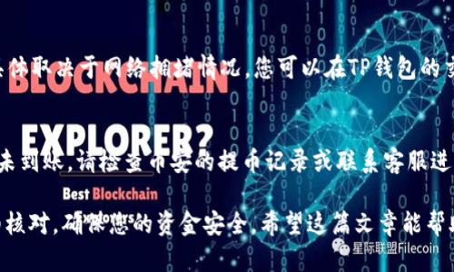要将BNB（币安币）提取到TP钱包（一般指Trust Wallet或其他类似钱包），您需要遵循以下步骤。这个过程相对简单，但一定要确认每一步的准确性，以确保资金的安全。下面我将为您详细介绍操作方法。

第一步：准备工具
首先，确保您已经下载并安装了TP钱包，例如Trust Wallet。在移动设备的应用商店中搜索“Trust Wallet”，下载并安装。如果您还没有账户，记得创建一个，确保备份您的助记词，这对您以后找回钱包非常重要。

第二步：获取钱包地址
打开您的TP钱包，点击“接收”或“收款”。选择BNB（币安链），系统会显示您的BNB地址。您可以选择复制地址，或者使用二维码进行扫描。确保准确无误，因为任何错误都会导致资金丢失。

第三步：登录币安账户
接下来，登录您的币安账户。如果您还没有账户，您需要注册并完成相关的身份验证。登录后，确保您的账户中有足够的BNB可供提取。

第四步：进行提现操作
在币安账户中，找到“钱包”选项，点击“法币和现货”。然后选择BNB币种，并点击“提币”或者“提现”。在提币页面，您需要粘贴之前复制的TP钱包地址，并输入您要提取的BNB数量。

第五步：确认信息
在您进行提现之前，请仔细检查钱包地址和提取数量。确保没有任何错误。提币时需要支付少量的网络手续费，所以请确保您的账户中有足够的BNB来支付这笔手续费。

第六步：验证操作
币安会发送一封确认邮件至您注册时使用的邮箱，请在邮箱中找到该邮件，确认您的提现请求。部分用户可能还需要进行二次验证，例如手机短信验证码等，确保资金的安全。

第七步：等待确认
确认完成后，您的提现请求会被处理。资金从币安到账TP钱包通常需要一些时间，具体取决于网络拥堵情况。您可以在TP钱包的交易记录中查看到账情况。

第八步：确认到账
一旦资金到账，您将在TP钱包的BNB余额中看到增加的金额。如果在一段时间后仍未到账，请检查币安的提币记录或联系客服进行咨询。

总结一下，提取BNB到TP钱包的过程就是这样简单。但请注意，每个步骤都需要仔细核对，确保您的资金安全。希望这篇文章能帮助到您，如果您有任何问题，随时可以问我！